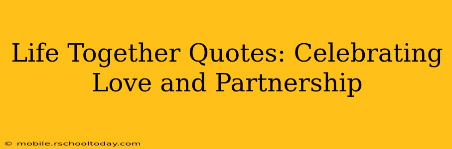 Life Together Quotes: Celebrating Love and Partnership