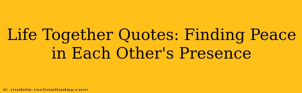 Life Together Quotes: Finding Peace in Each Other's Presence