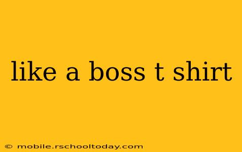 like a boss t shirt