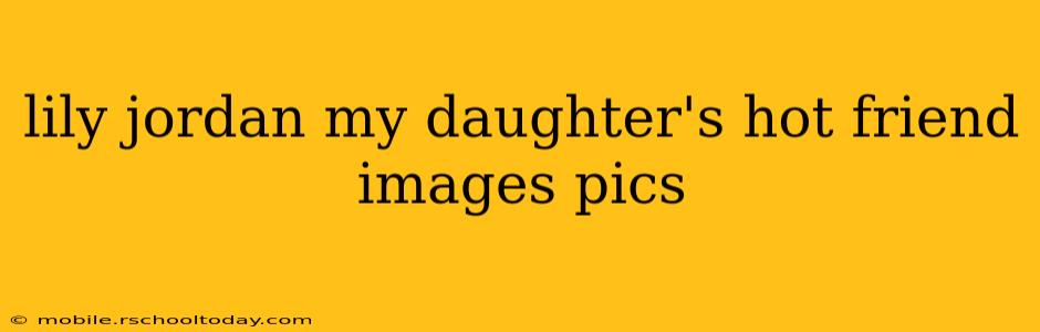 lily jordan my daughter's hot friend images pics lily jordan my daughter's hot friend images pics