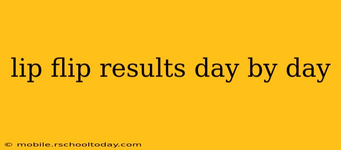 lip flip results day by day