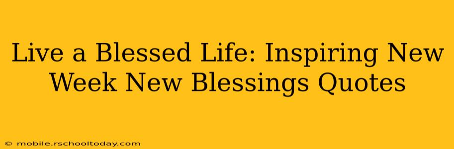 Live a Blessed Life: Inspiring New Week New Blessings Quotes