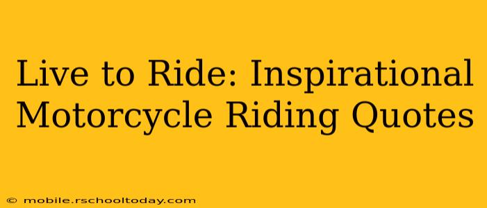 Live to Ride: Inspirational Motorcycle Riding Quotes