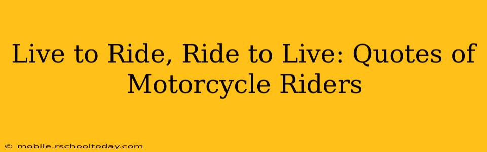 Live to Ride, Ride to Live: Quotes of Motorcycle Riders