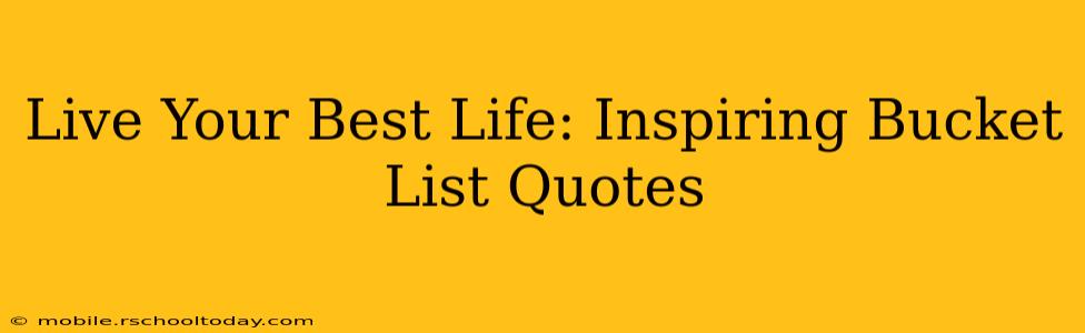 Live Your Best Life: Inspiring Bucket List Quotes