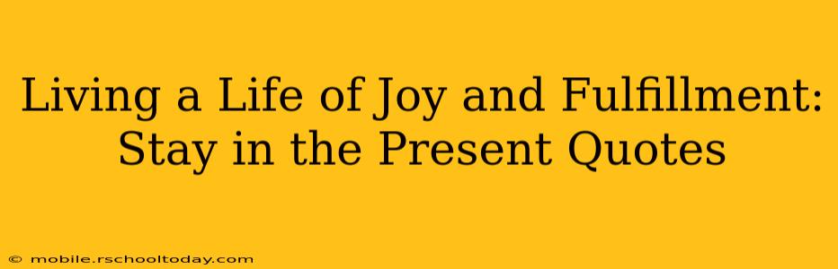 Living a Life of Joy and Fulfillment: Stay in the Present Quotes