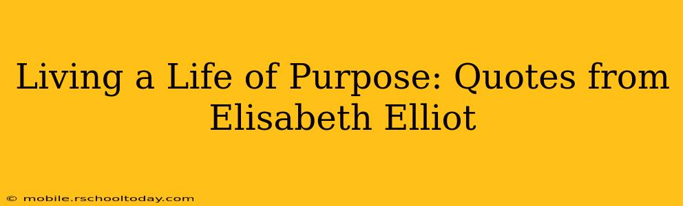 Living a Life of Purpose: Quotes from Elisabeth Elliot