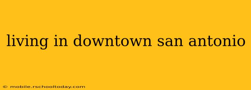 living in downtown san antonio