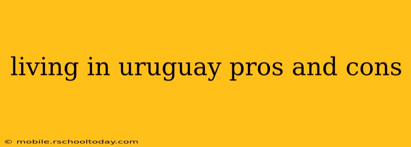 living in uruguay pros and cons