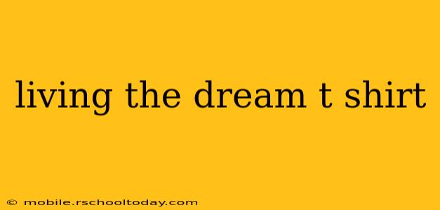 living the dream t shirt