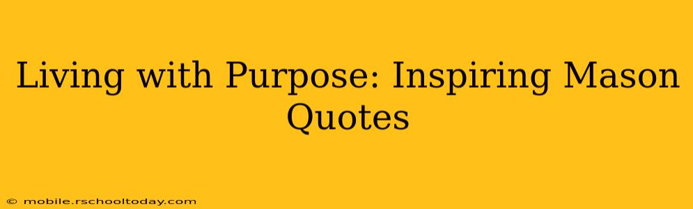 Living with Purpose: Inspiring Mason Quotes