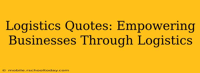 Logistics Quotes: Empowering Businesses Through Logistics