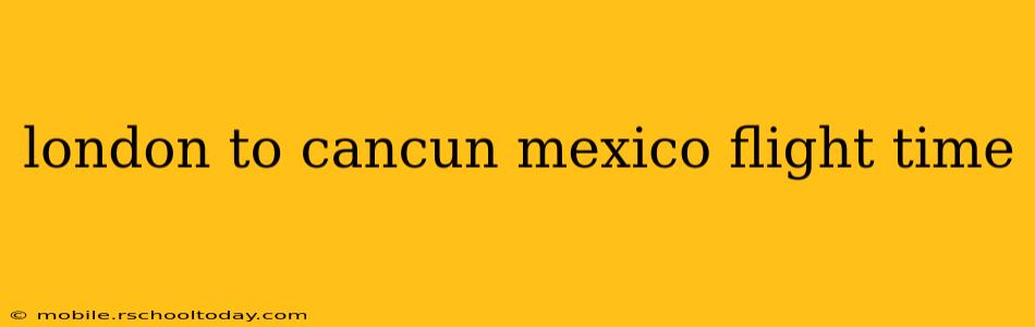 london to cancun mexico flight time