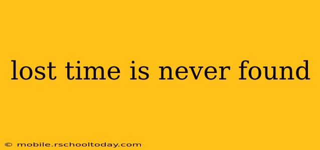 lost time is never found