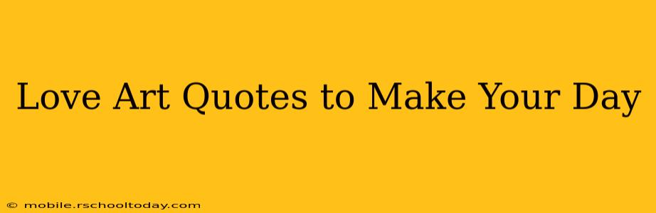 Love Art Quotes to Make Your Day