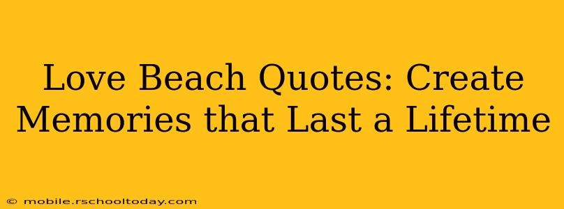 Love Beach Quotes: Create Memories that Last a Lifetime