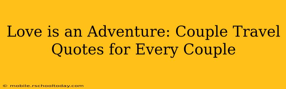 Love is an Adventure: Couple Travel Quotes for Every Couple