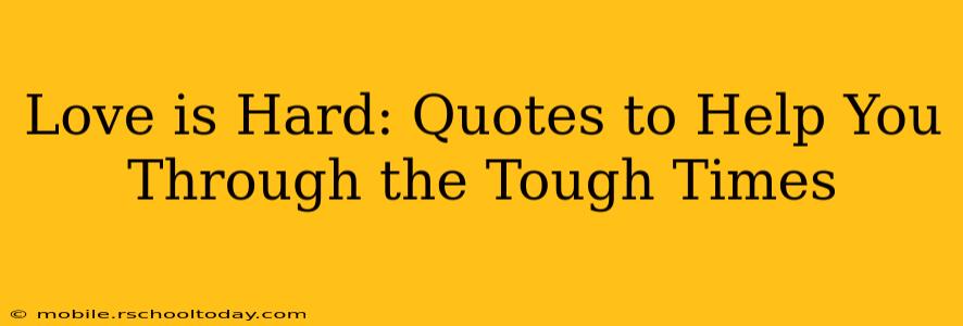 Love is Hard: Quotes to Help You Through the Tough Times