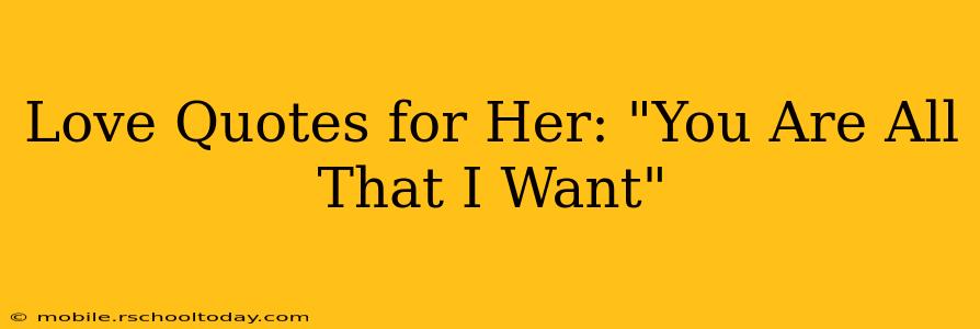 Love Quotes for Her: "You Are All That I Want"