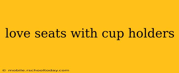 love seats with cup holders