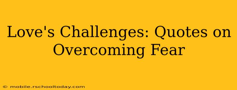 Love's Challenges: Quotes on Overcoming Fear
