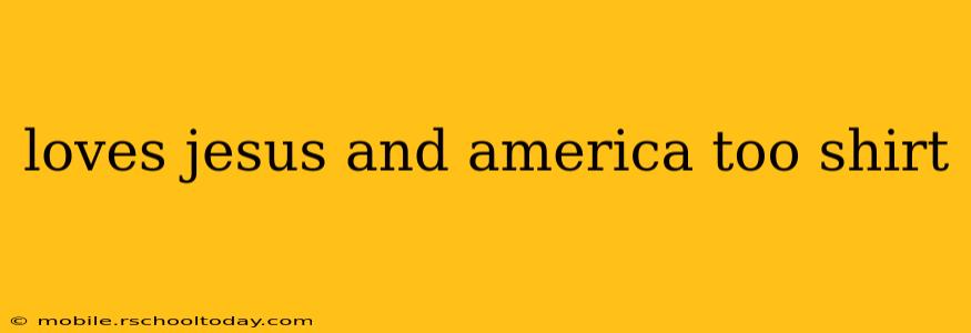 loves jesus and america too shirt