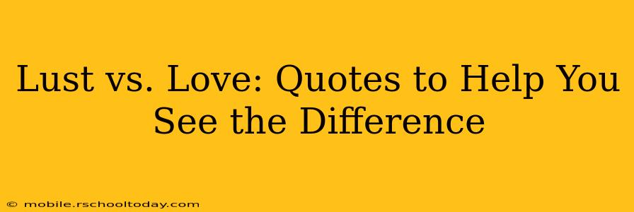 Lust vs. Love: Quotes to Help You See the Difference