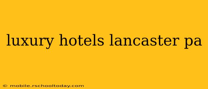 luxury hotels lancaster pa