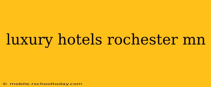 luxury hotels rochester mn