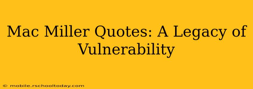 Mac Miller Quotes: A Legacy of Vulnerability