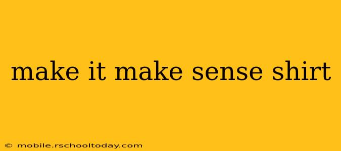 make it make sense shirt