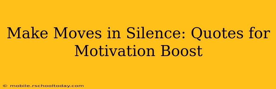 Make Moves in Silence: Quotes for Motivation Boost