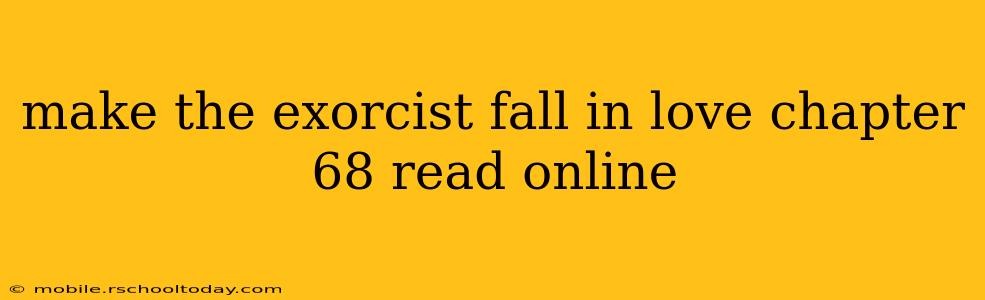 make the exorcist fall in love chapter 68 read online