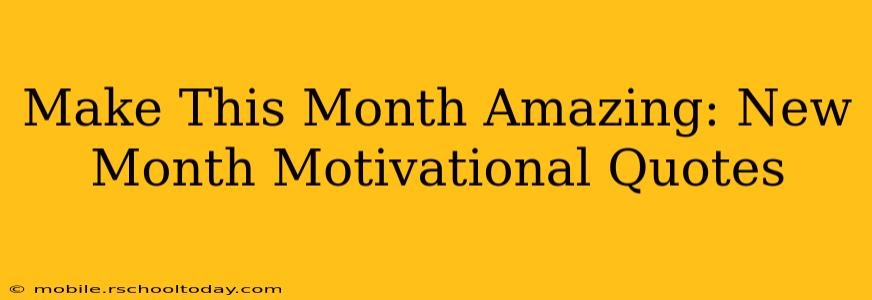 Make This Month Amazing: New Month Motivational Quotes