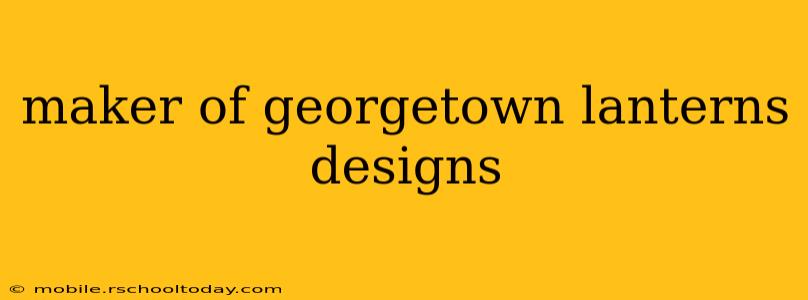 maker of georgetown lanterns designs