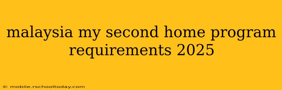malaysia my second home program requirements 2025