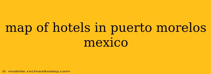 map of hotels in puerto morelos mexico