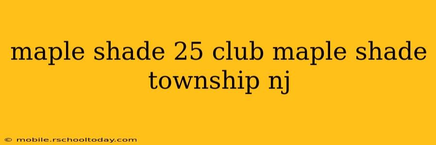 maple shade 25 club maple shade township nj