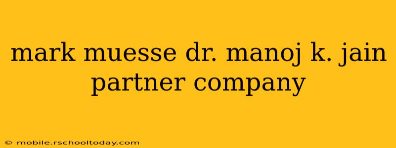mark muesse dr. manoj k. jain partner company
