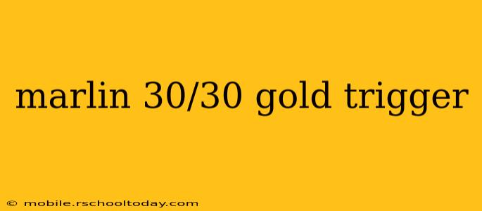 marlin 30/30 gold trigger