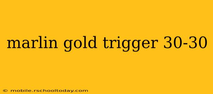 marlin gold trigger 30-30