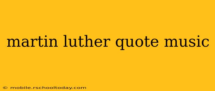 martin luther quote music