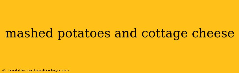 mashed potatoes and cottage cheese