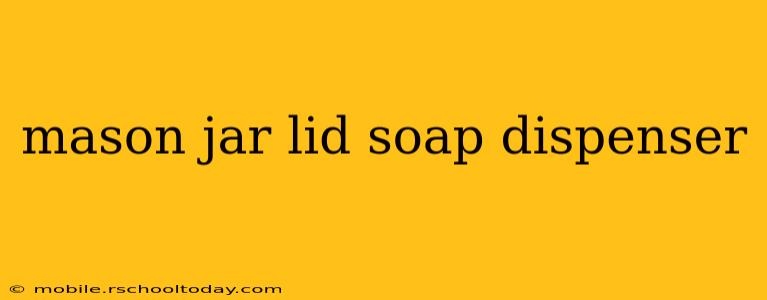 mason jar lid soap dispenser