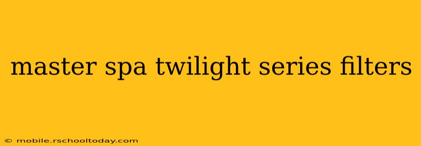 master spa twilight series filters