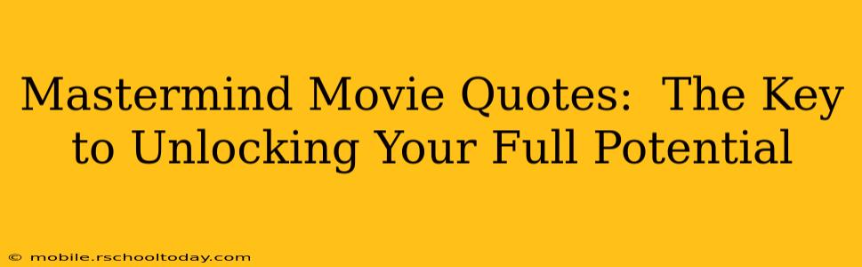 Mastermind Movie Quotes:  The Key to Unlocking Your Full Potential