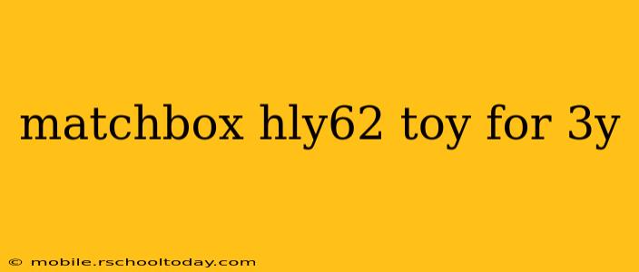 matchbox hly62 toy for 3y