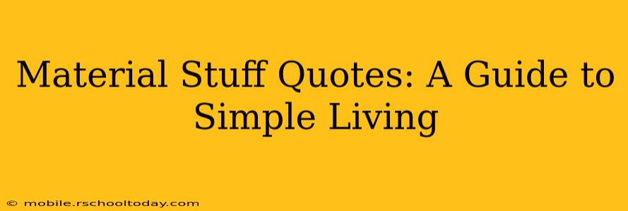 Material Stuff Quotes: A Guide to Simple Living