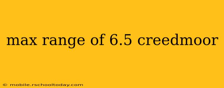 max range of 6.5 creedmoor