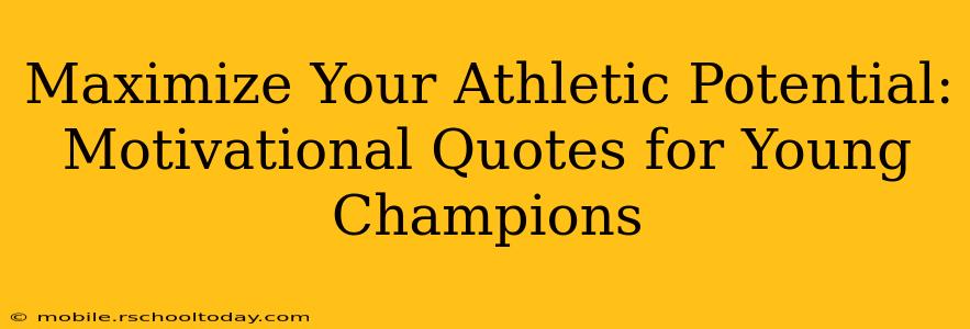 Maximize Your Athletic Potential: Motivational Quotes for Young Champions